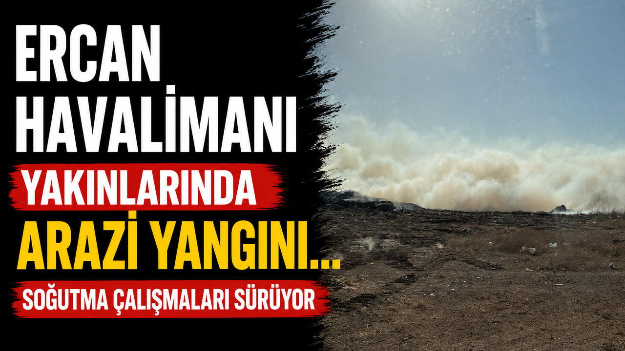 Ercan Havalimanı yakınlarında arazi yangını...Soğutma çalışmaları sürüyor