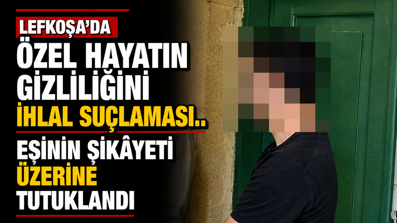 Lefkoşa’da özel hayatın gizliliğini ihlal suçlaması