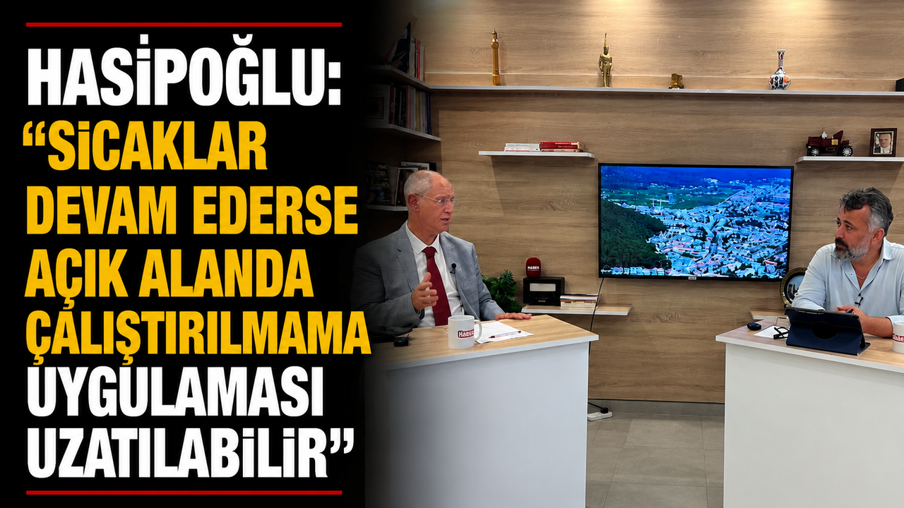 Hasipoğlu: “Sıcaklar devam ederse açık alanda çalıştırılmama uygulaması uzatılabilir"
