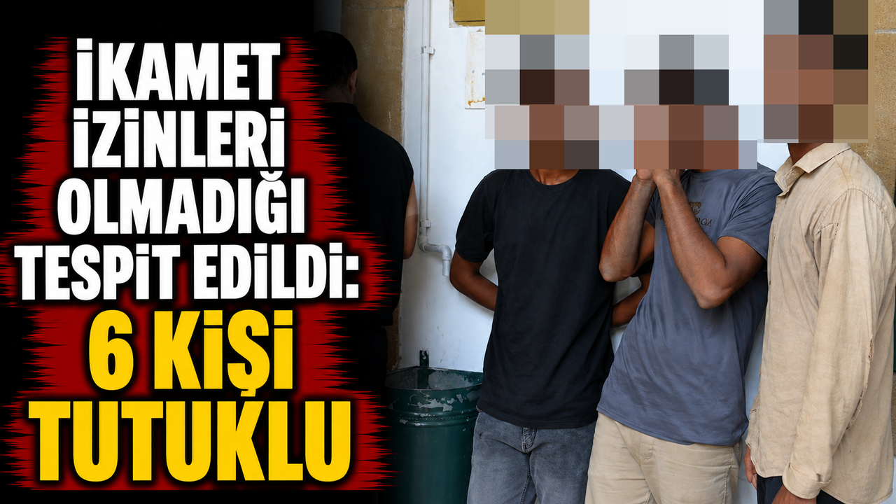 İkamet izinleri olmadığı tespit edildi: 6 kişi tutuklu