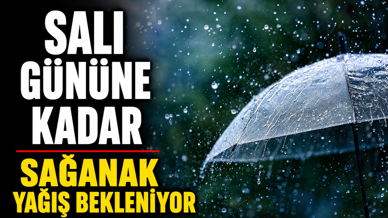 Salı gününe kadar sağanak yağış bekleniyor