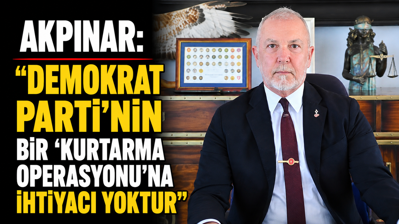 Akpınar: “Demokrat Parti’nin bir ‘kurtarma operasyonu’na ihtiyacı yoktur”