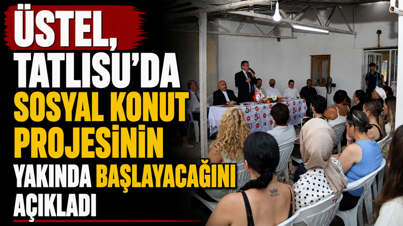Üstel, Tatlısu’da sosyal konut projesinin yakında başlayacağını açıkladı