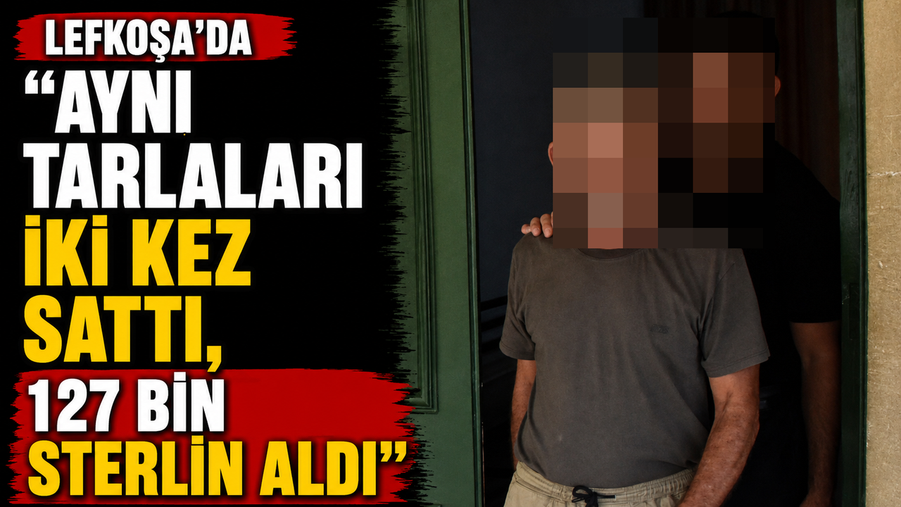 "Aynı tarlaları iki kez sattı, 127 bin sterlin aldı"