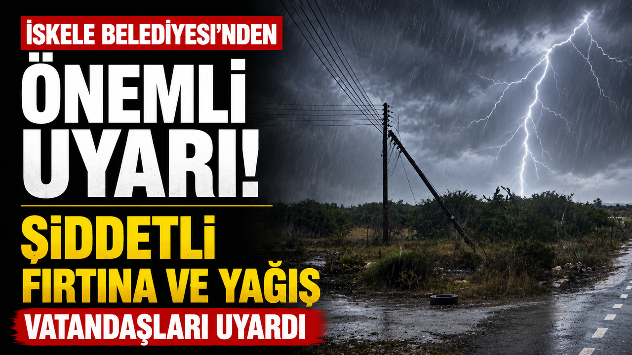 İskele Belediyesi şiddetli fırtına ve yağış nedeniyle vatandaşları uyardı