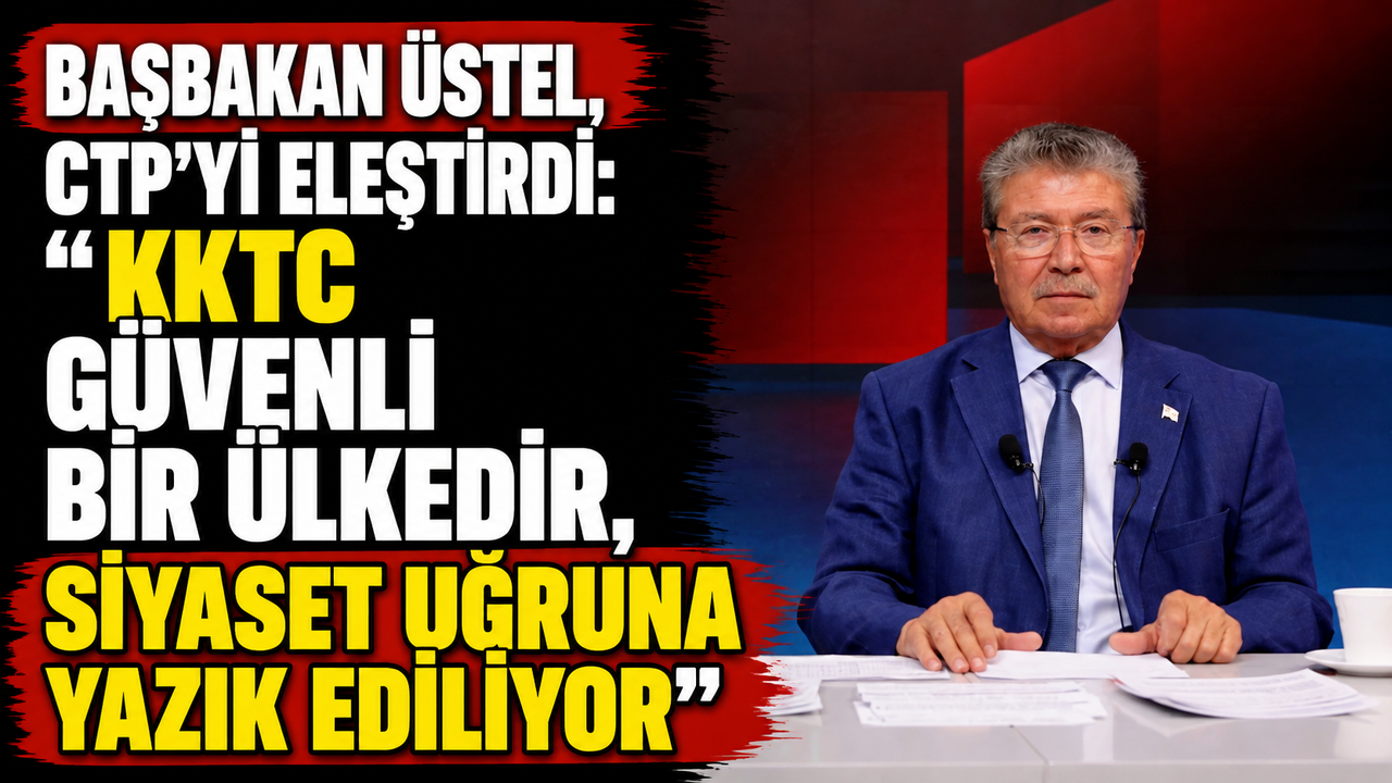 Başbakan Üstel, CTP’yi eleştirdi: “KKTC güvenli bir ülkedir, siyaset uğruna yazık ediliyor”