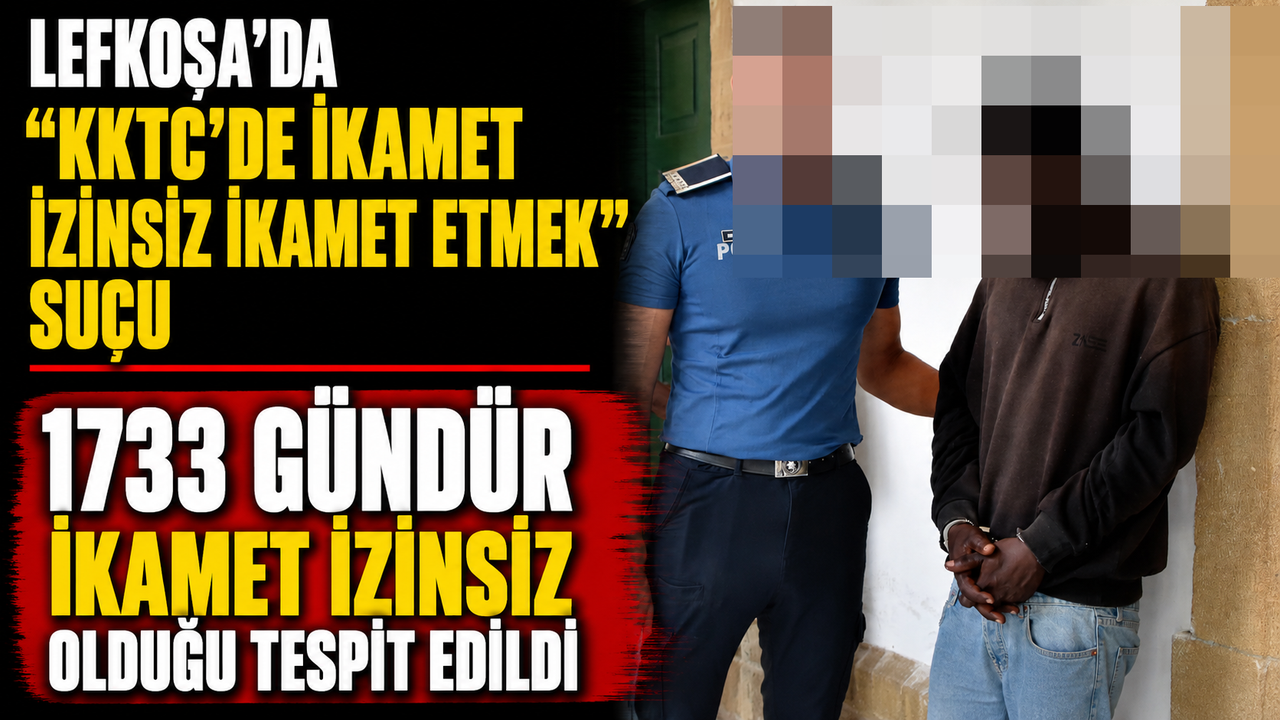 Lefkoşa’da “KKTC’de ikamet izinsiz ikamet etmek” suçu