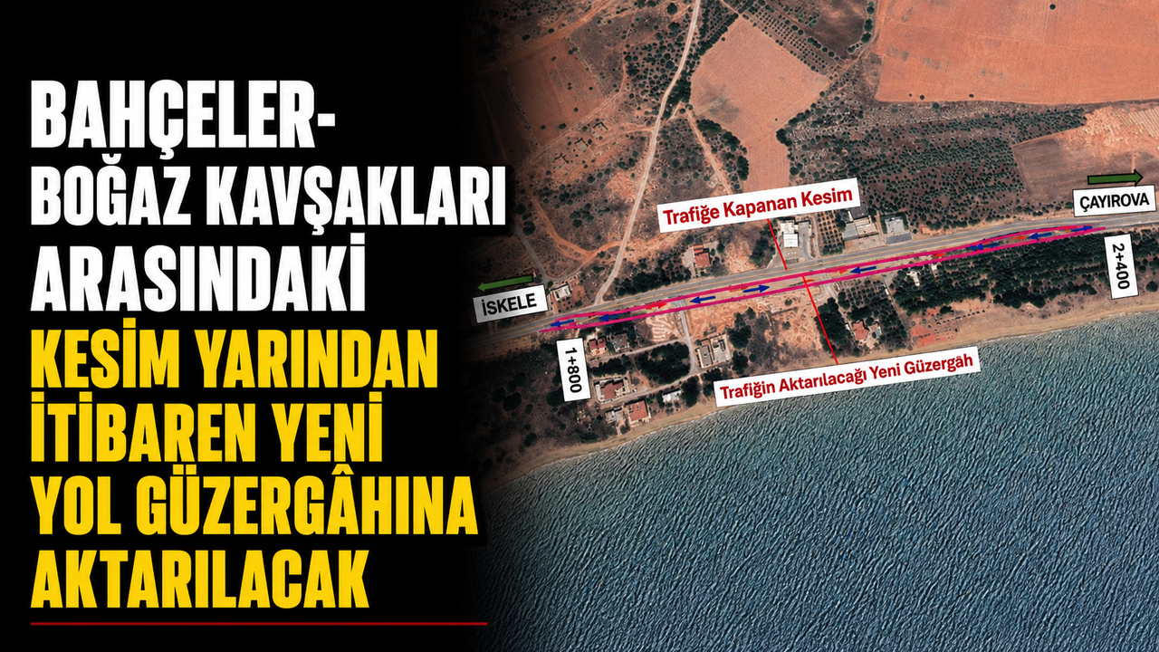 Bahçeler- Boğaz kavşakları arasındaki kesim yarından itibaren yeni yol güzergâhına aktarılacak