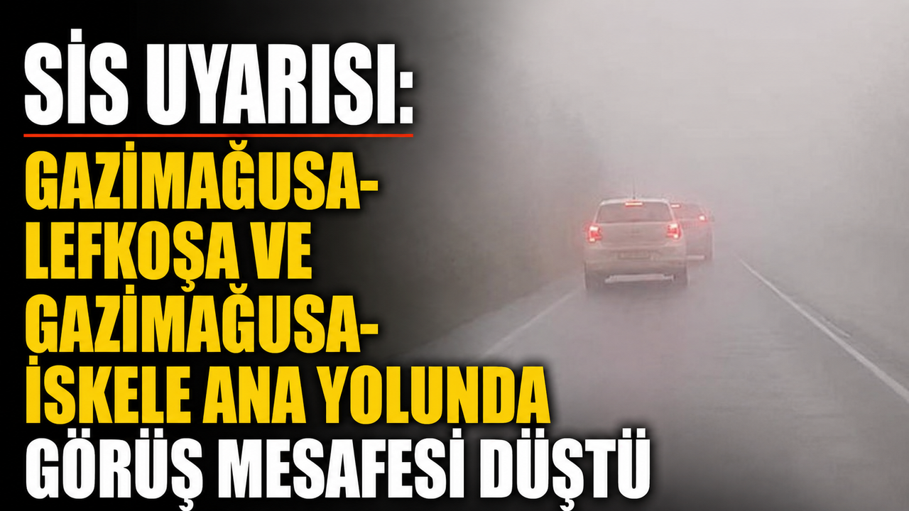Sis uyarısı: “Gazimağusa-Lefkoşa ve Gazimağusa-İskele ana yolunda görüş mesafesi düştü”