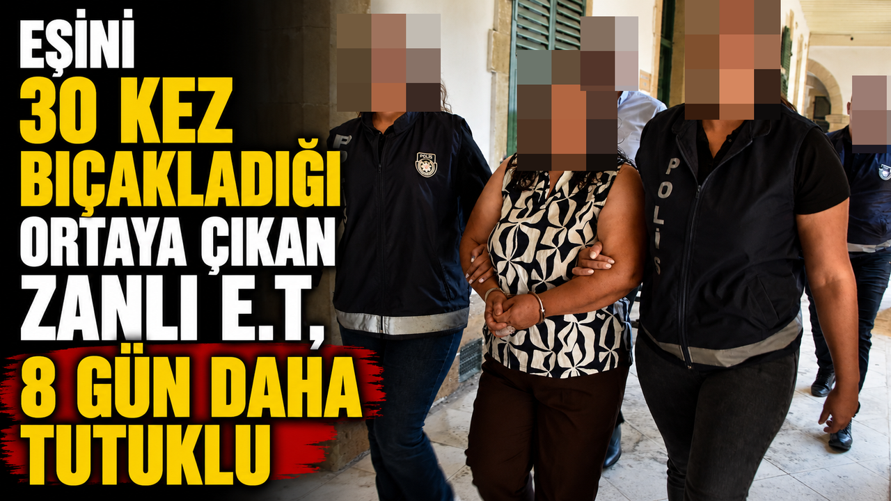 Eşini 30 kez bıçakladığı ortaya çıkan zanlı E.T, 8 gün daha tutuklu