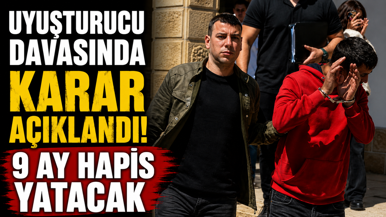 Uyuşturucu Davasında Karar Açıklandı! 9 ay hapis yatacak