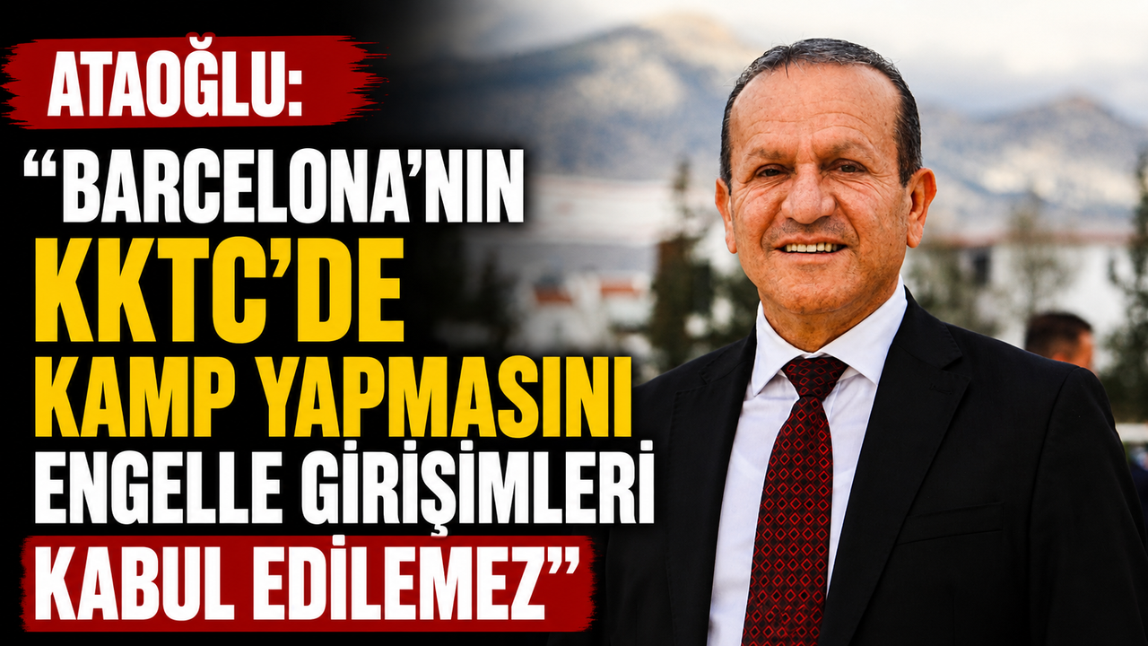 Ataoğlu: “Barcelona’nın KKTC’de kamp yapmasını engelle girişimleri kabul edilemez”