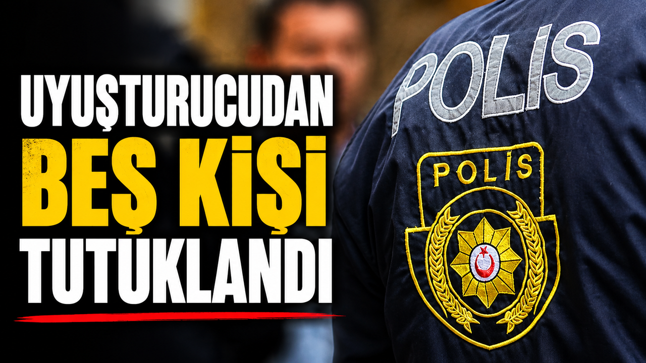 Uyuşturucudan beş kişi tutuklandı