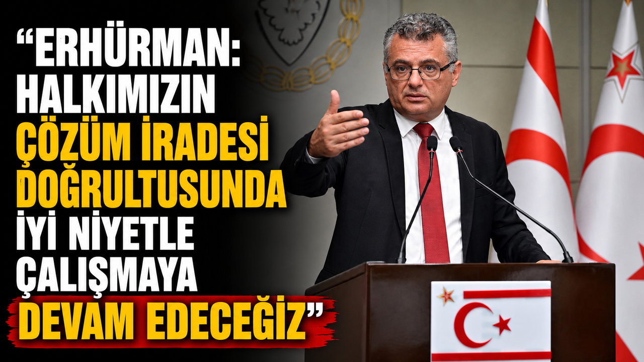 Erhürman: Halkımızın çözüm iradesi doğrultusunda iyi niyetle çalışmaya devam edeceğiz