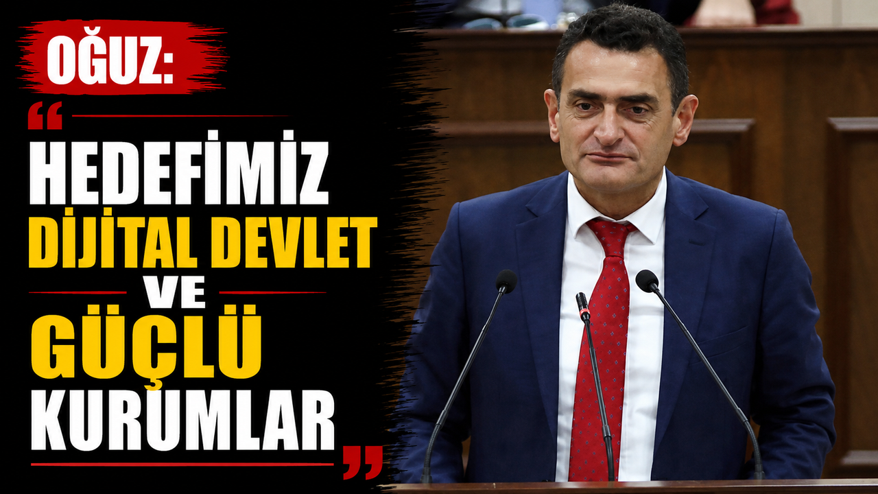 Oğuz: “Hedefimiz dijital devlet ve güçlü kurumlar”