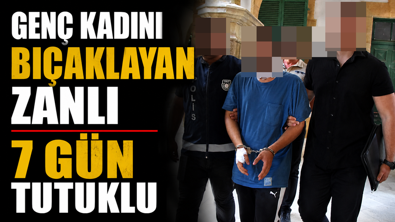 Genç kadını bıçaklayan zanlı 7 gün tutuklu