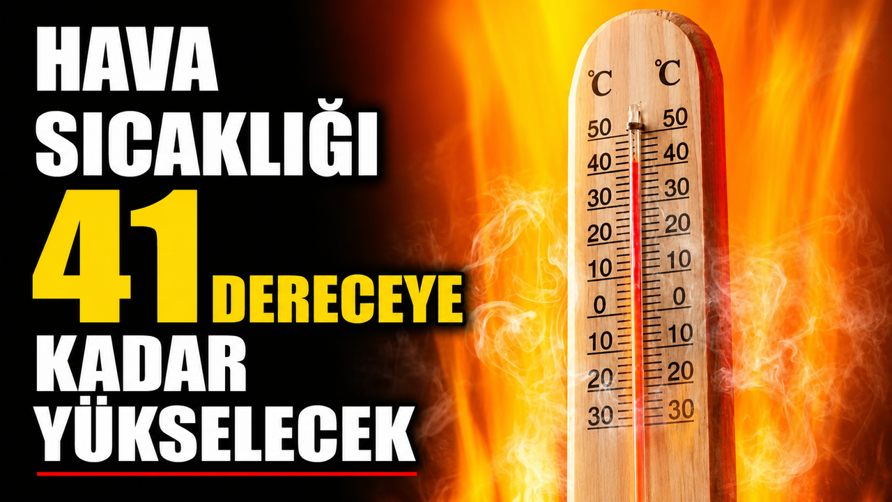 Hava sıcaklığı 41 dereceye kadar yükselecek