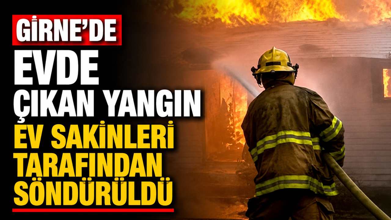 Girne’de evde çıkan yangın ev sakinleri tarafından söndürüldü