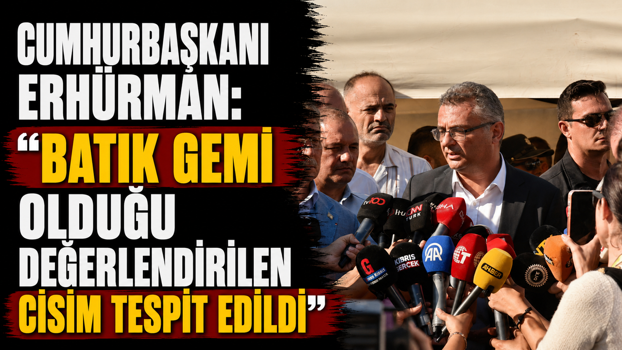 Cumhurbaşkanı Erhürman: “Batık gemi olduğu değerlendirilen cisim tespit edildi”