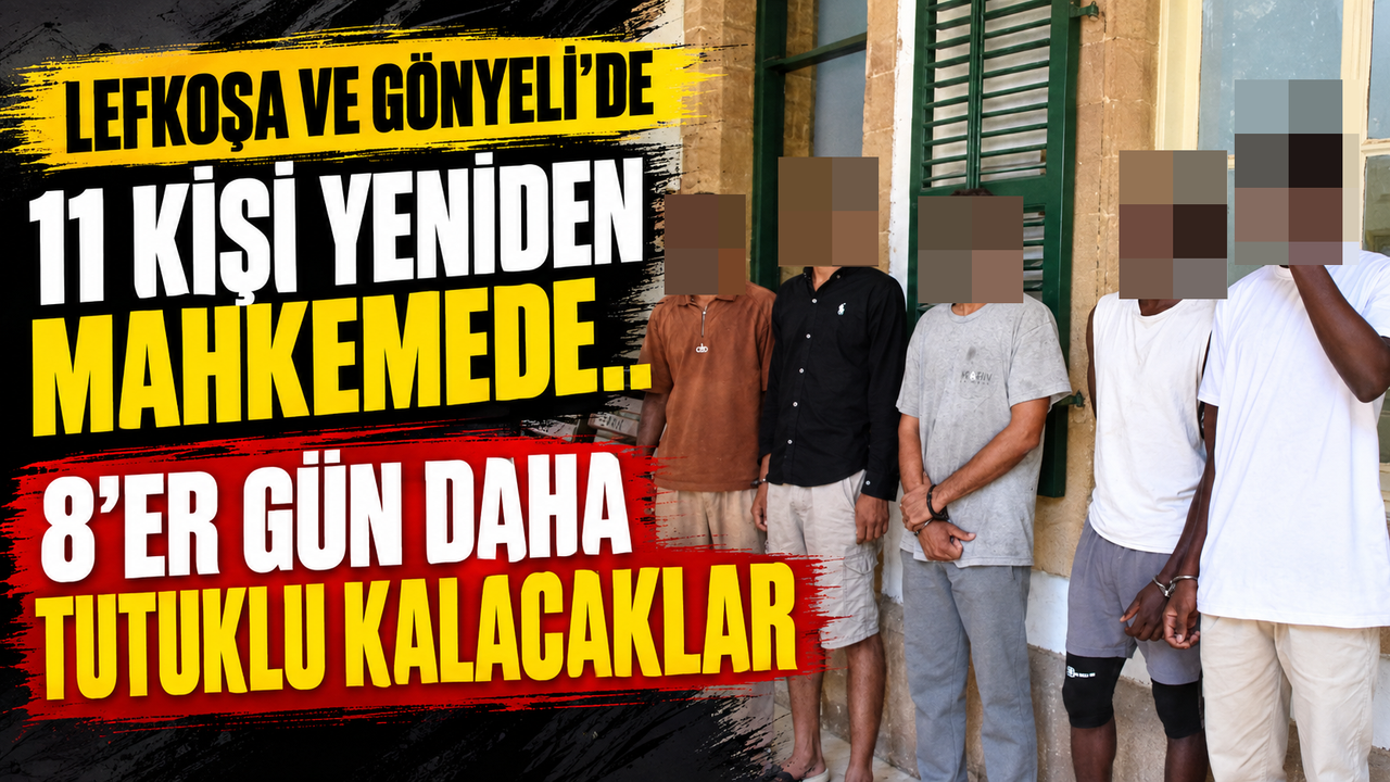 Lefkoşa ve Gönyeli’de 11 kişi yeniden mahkemede