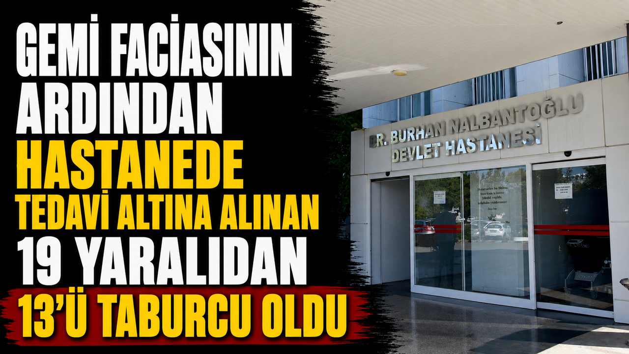 Gemi faciasının ardından hastanede tedavi altına alınan 19 yaralıdan 13'ü taburcu oldu
