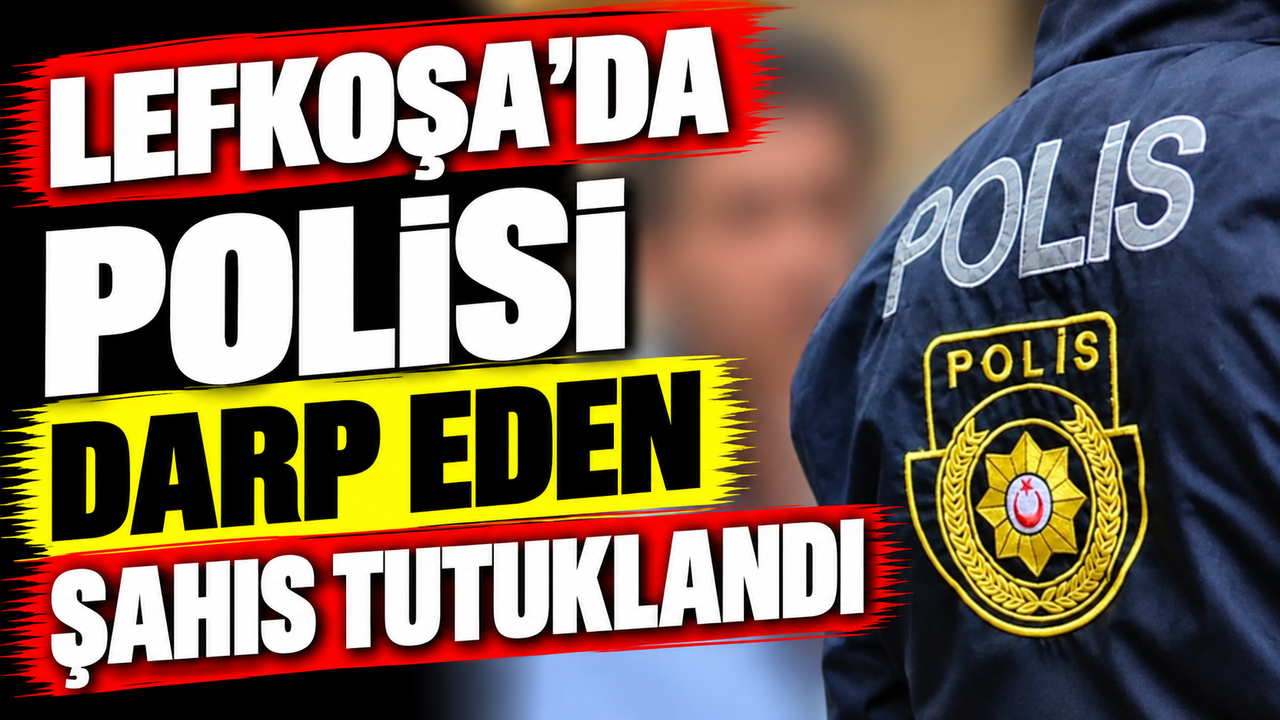 Lefkoşa’da polisi darp eden şahıs tutuklandı