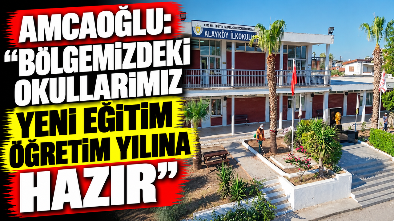 Amcaoğlu: “Bölgemizdeki okullarımız yeni eğitim öğretim yılına hazır”