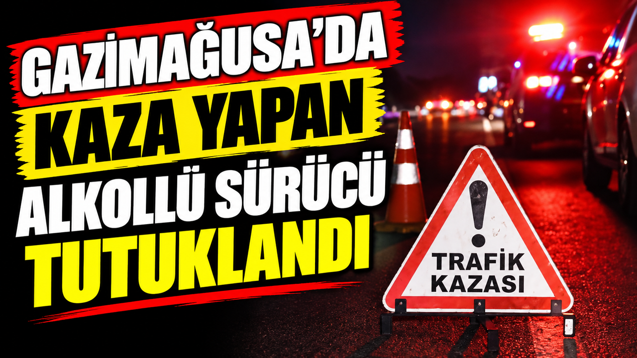 Gazimağusa'da kaza yapan alkollü sürücü tutuklandı