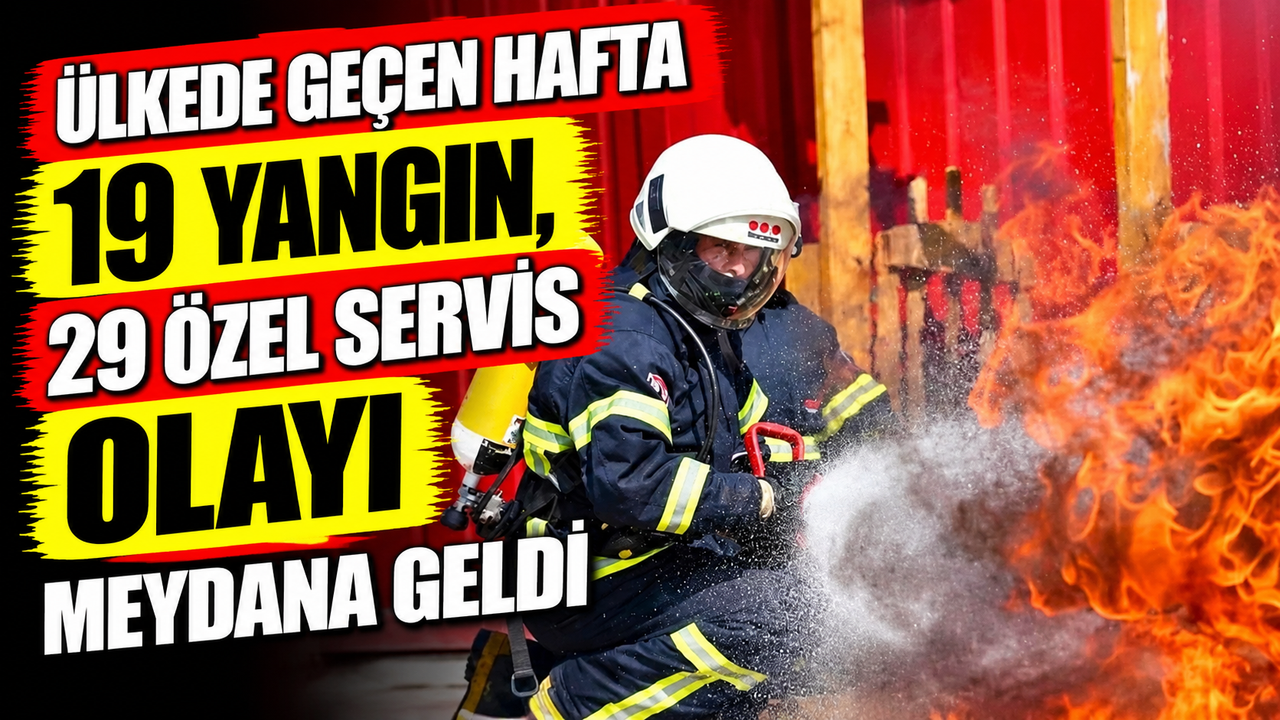 Ülkede geçen hafta 19 yangın, 29 özel servis olayı meydana geldi