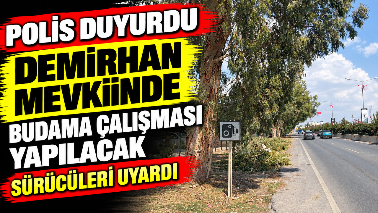Polis, yarın sabah Demirhan mevkiinde budama çalışması yapılacağını duyurdu ve sürücüleri uyardı