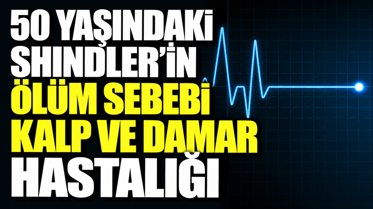 50 yaşındaki Shındler’in ölüm sebebi kalp ve damar hastalığı