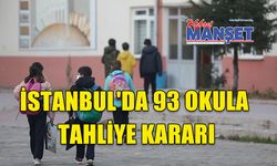 İstanbul'da 93 okula tahliye kararı