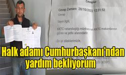 Halk adamı Cumhurbaşkanı'ndan yardım bekliyorum