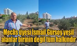 Meclis üyesi İsmail Gürsoy yeşil alanlar birinin değil tüm halkındır