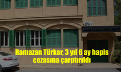 Ramazan Türker, 3 yıl 6 ay hapis cezasına çarptırıldı