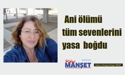 Ani ölümü tüm sevenlerini yasa boğdu
