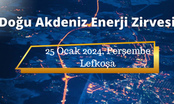 “Doğu Akdeniz Enerji Zirvesi” 25 Ocak Perşembe Günü Düzenlenecek