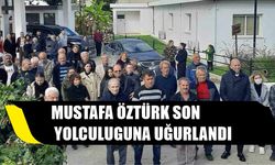 Mustafa Öztürk son yolculuguna uğurlandı
