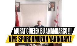 Murat Civelek bu amambargo !!! Niye sporcumuzun yanındayız