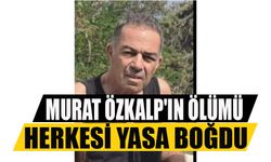 Murat Özkalp'ın ölümü herkesi yasa boğdu