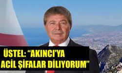 BAŞBAKAN ÜNAL ÜSTEL: " MUSTAFA AKINCI'YA ACİL ŞİFALAR DİLIYORUM"