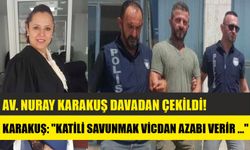 AV. NURAY KARAKUŞ DAVADAN ÇEKİLDİ!  KARAKUŞ: "KATİLİ SAVUNMAK VİCDAN AZABI VERİR ..."