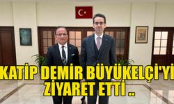 Katip Demir Büyükelçi'yi ziyaret etti ..