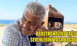 Öğretmen İlyas Yağlı sevenlerini yasa boğdu