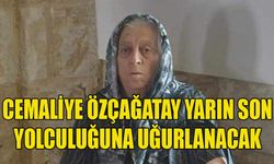 Cemaliye Özçağatay yarın son yolculuğuna uğurlanacak