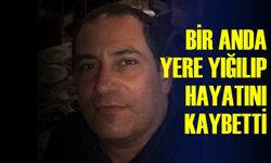 BİR ANDA YERE YIĞILIP HAYATINI KAYBETTİ