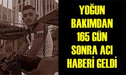 YOĞUN BAKIMDAN 165 GÜN SONRA ACI HABERİ GELDİ