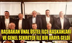 Başbakan Ünal Üstel ilçe başkanları ve genel sekreter ile bir araya geldi