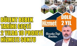 Bülent Bebek tarihe geçti 2 yılda 10 projeyi hizmete soktu