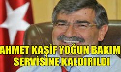 Ahmet Kaşif yoğun bakım servisine kaldırıldı